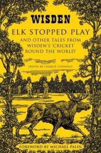 cover of the book Elk stopped play: and other tales from Wisden's 'Cricket round the world'