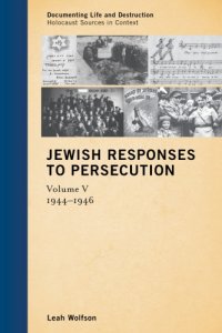 cover of the book Jewish responses to persecution Volume 5. 1944-1946 / Leah Wolfson ; translators: Ania Drimer [und 10 weitere]