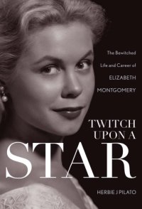 cover of the book Twitch upon a star: the bewitched life and career of Elizabeth Montgomery