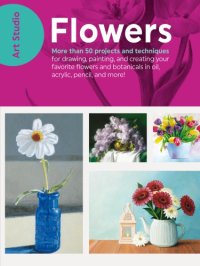 cover of the book Art Studio: Flowers: 50+ techniques for drawing, painting, and creating floral art in any medium