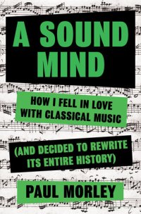 cover of the book A Sound Mind: How I Fell in Love with Classical Music (and Decided to Rewrite its Entire History)