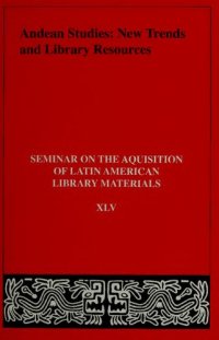 cover of the book Andean Studies: New Trends and Library Resources. Papers of the Forty-Fith Annual Meeting of the Seminar on the Acquistion of Latin American Library Materials (University of California, Los Angeles. May 27-31, 2000)