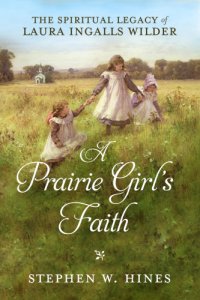 cover of the book A prairie girl's faith: the spiritual legacy of Laura Ingalls Wilder