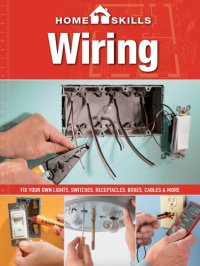 cover of the book Homeskills. Wiring: fix your own lights, switches, receptacles, boxes, cables & more