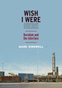 cover of the book Wish I were here: boredom and the interface