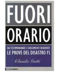 cover of the book Fuori orario: [da testimonianze e documenti riservati le prove del disastro FS]