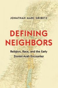 cover of the book Defining neighbors: religion, race, and the early Zionist-Arab encounter