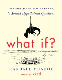 cover of the book What if?: serious scientific answers to absurd hypothetical questions