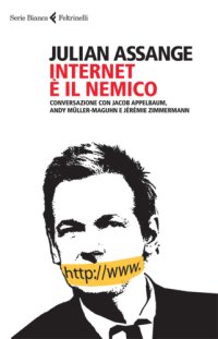 cover of the book Internet è il nemico: conversazione con Jacob Appelbaum, Andy Müller-Maguhn e Jérémie Zimmermann