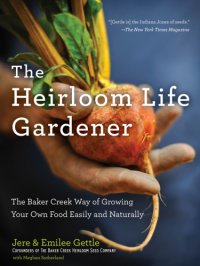 cover of the book The heirloom life gardener: the Baker Creek way of growing your own food easily and naturally