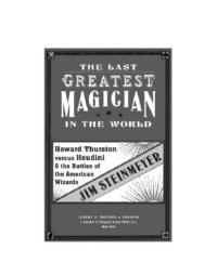 cover of the book The last greatest magician in the world: howard thurston versus houdini & the battles of the american wizards