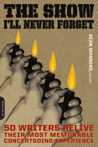 cover of the book The Show I'll Never Forget: 50 Writers Relive Their Most Memorable Concertgoing Experience