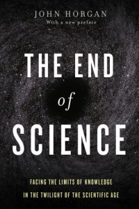 cover of the book The end of science: facing the limits of knowledge in the twilight of the scientific age