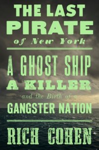 cover of the book The last pirate of New York: a ghost ship, a killer, and the birth of a gangster nation