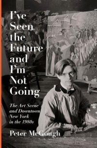 cover of the book I've Seen the Future and I'm Not Going: Aids, the Art Scene, and Downtown New York in the 1980s