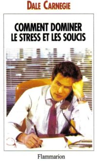 cover of the book Comment dominer le stress et les soucis: prenez la vie du bon côté