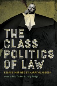 cover of the book The Class Politics of Law: Essays Inspired by Harry Glasbeek