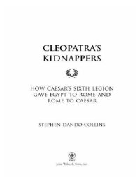 cover of the book Cleopatra's Kidnappers How Caesar s Sixth Legion Gave Egypt to Rome and Rome to Caesar