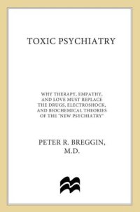 cover of the book Toxic psychiatry: why therapy, empathy and love must replace the drugs, electroshock, and biochemical theories of the ''new psychiatry''