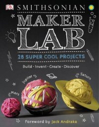 cover of the book Smithsonian maker lab: 28 super cool projects