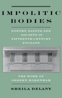 cover of the book Impolitic bodies: poetry, saints, and society in fifteenth-century England: the work of Osbern Bokenham