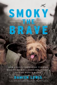 cover of the book Smoky the brave: how a feisty Yorkshire terrier mascot became a comrade-in-arms during World War II