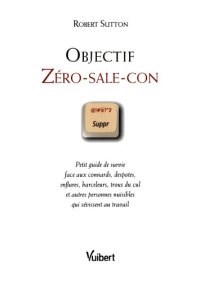 cover of the book Objectif zéro-sale-con: petit guide de survie face aux connards, despotes, enflures, harceleurs, trous du cul et autres personnes nuisibles qui sévissent au travail