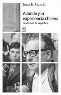 cover of the book Allende y la experiencia chilena. Las armas de la política (Spanish Edition)