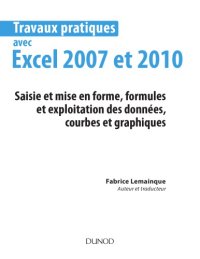 cover of the book Travaux pratiques avec Excel 2007 et 2010: saisie et mise en forme, formules et exploitation des données, courbes et graphiques