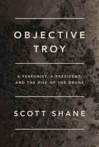 cover of the book Objective Troy: a Terrorist, a President, and the Rise of the Drone