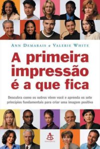 cover of the book A primeira impressão é a que fica: descubra como os outros vêem você e aprenda os sete princípios fundamentais para criar uma imagem positiva