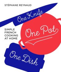 cover of the book One Knife, One Pot, One Dish: Simple French Cooking at Home