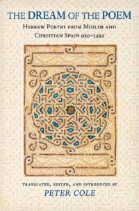 cover of the book The dream of the poem: hebrew poetry from muslim and christian Spain, 950-1492