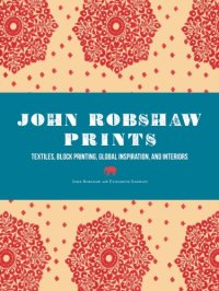 cover of the book John Robshaw Prints: Textiles, Block Printing, Global Inspiration, and Interiors