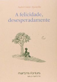 cover of the book A Felicidade, Desesperadamente