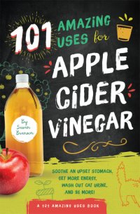 cover of the book Apple cider vinegar: 101 ways to use apple cider vinegar to fight disease, manage symptoms and feel beautiful naturally