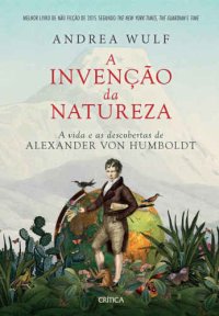 cover of the book A Invenção da natureza: a vida e as descobertas de Alexander von Humboldt