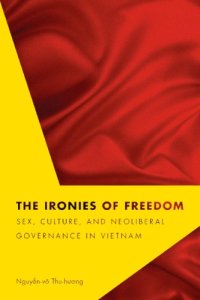 cover of the book The ironies of freedom: sex, culture, and neoliberal governance in Vietnam