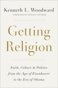 cover of the book Getting religion: faith, culture, politics, from the age of Eisenhower to the era of Obama