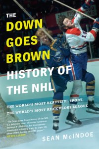 cover of the book The Down goes Brown history of the NHL: the world's most beautiful sport, the world's most ridiculous league