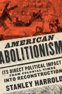 cover of the book American abolitionism: its direct political impact from colonial times to reconstruction