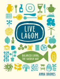 cover of the book Live Lagom: Balanced Living, the Swedish Way