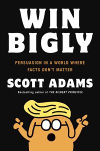 cover of the book Win bigly: persuasion in a world where facts don't matter