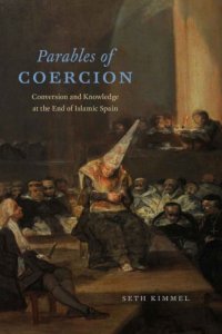 cover of the book Parables of coercion: conversion and knowledge at the end of Islamic Spain