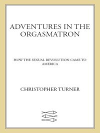 cover of the book Adventures in the orgasmatron: how the sexual revolution came to America