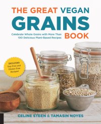 cover of the book The Great Vegan Grains Book: Celebrate Whole Grains with More Than 100 Delicious Plant-Based Recipes * Includes Soy-Free and Gluten-Free Recipes!