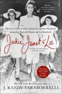 cover of the book Jackie, Janet & Lee: the secret lives of Janet Auchincloss and her daughters, Jacqueline Kennedy Onassis and Lee Radziwill