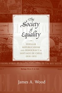 cover of the book The Society of Equality: Popular Republicanism and Democracy in Santiago de Chile, 1818-1851