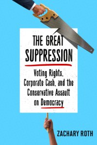 cover of the book The great suppression: voting rights, corporate cash, and the conservative assault on democracy