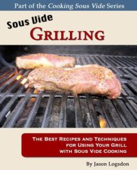 cover of the book Sous vide grilling: the best recipes and techniques for using your grill with sous vide cooking